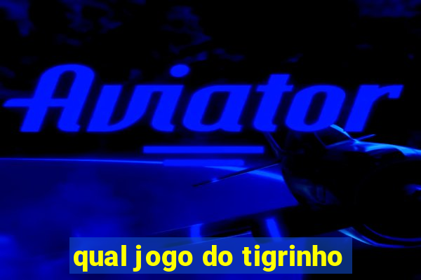 qual jogo do tigrinho