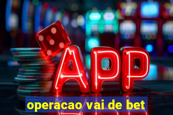 operacao vai de bet