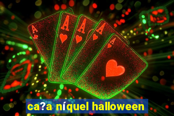 ca?a níquel halloween