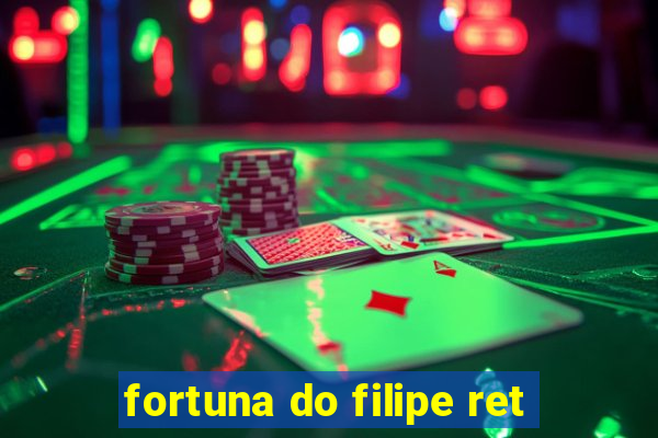 fortuna do filipe ret