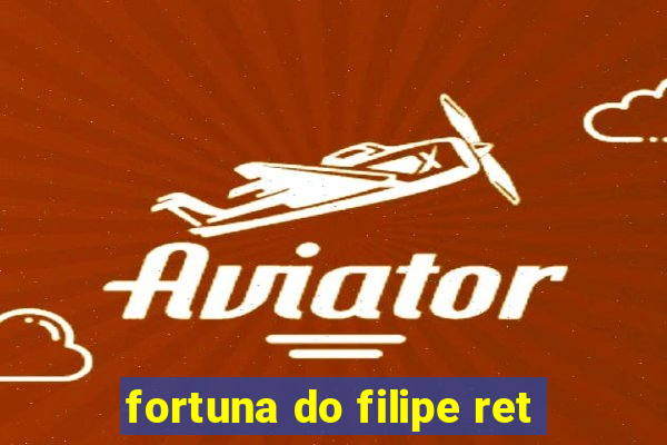 fortuna do filipe ret