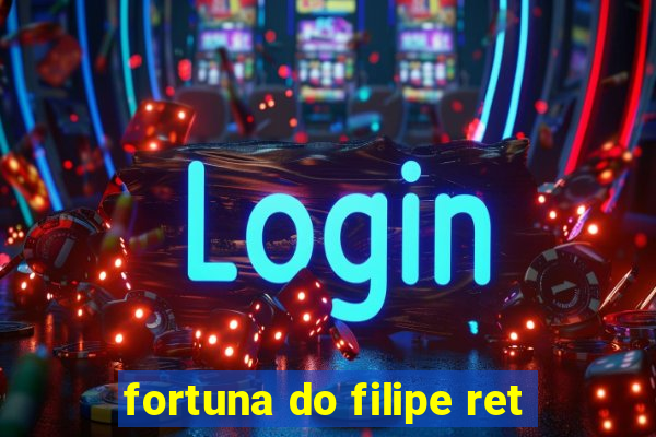 fortuna do filipe ret