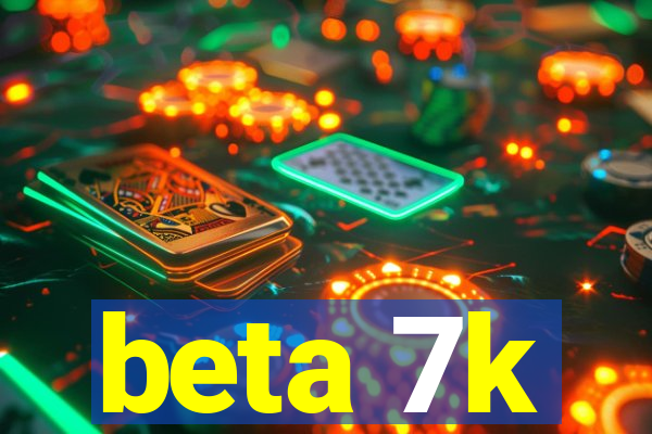 beta 7k