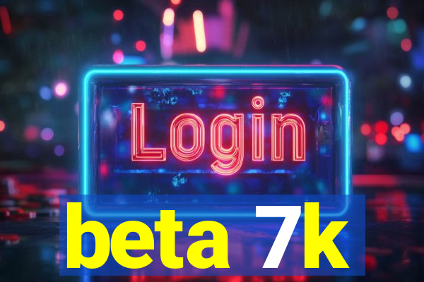 beta 7k