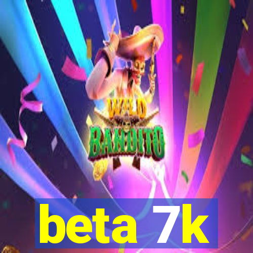 beta 7k