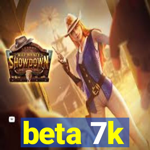 beta 7k