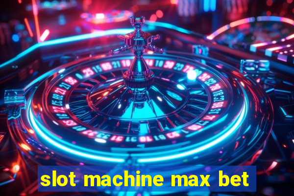 slot machine max bet