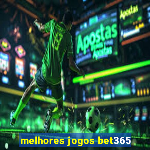 melhores jogos bet365