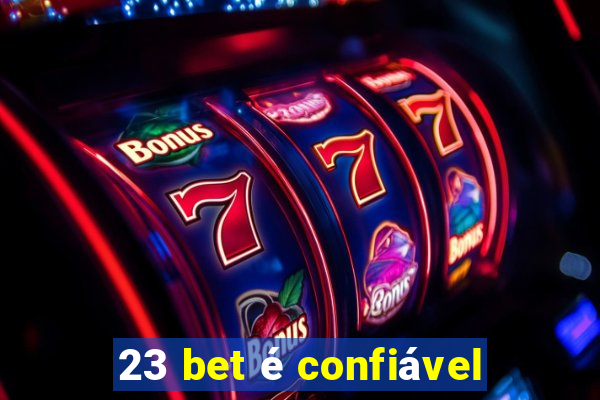 23 bet é confiável