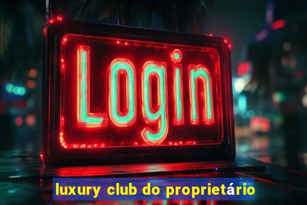 luxury club do proprietário