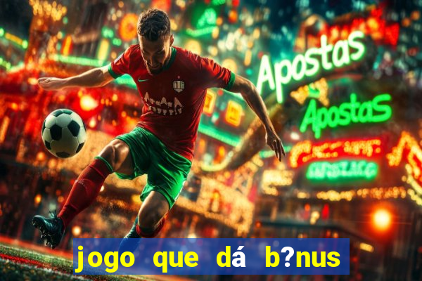 jogo que dá b?nus para ganhar dinheiro