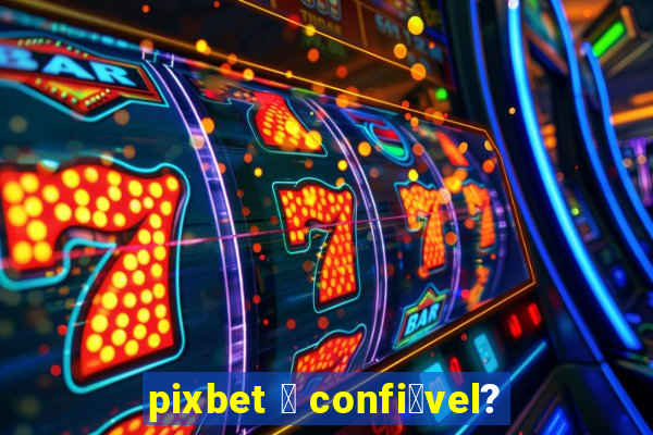 pixbet 茅 confi谩vel?