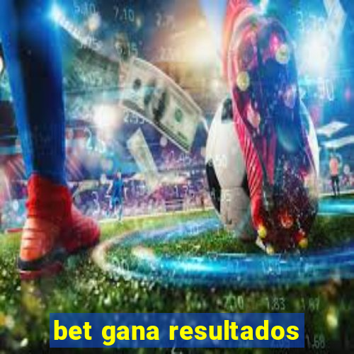 bet gana resultados