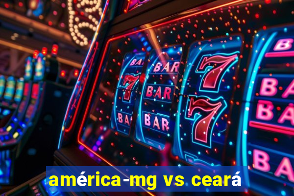 américa-mg vs ceará