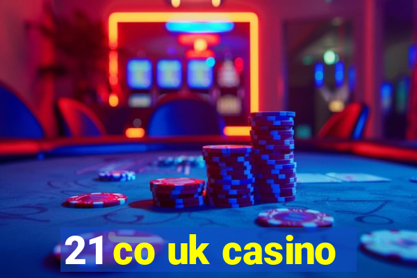 21 co uk casino