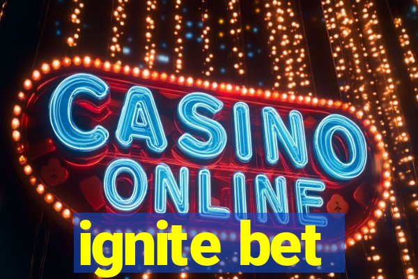 ignite bet