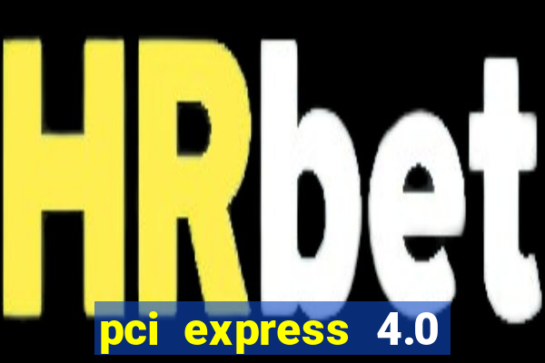 pci express 4.0 x16 slot