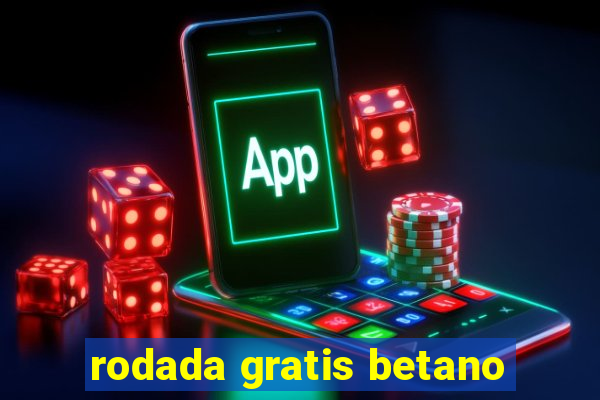 rodada gratis betano