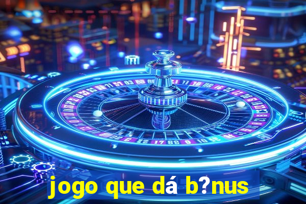 jogo que dá b?nus