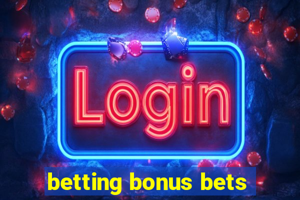 betting bonus bets