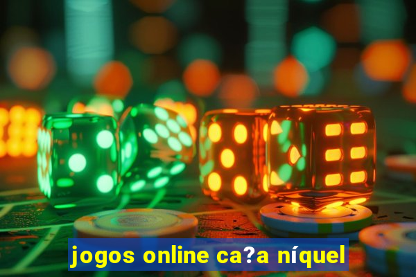 jogos online ca?a níquel