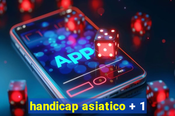 handicap asiatico + 1