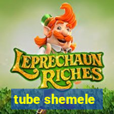 tube shemele