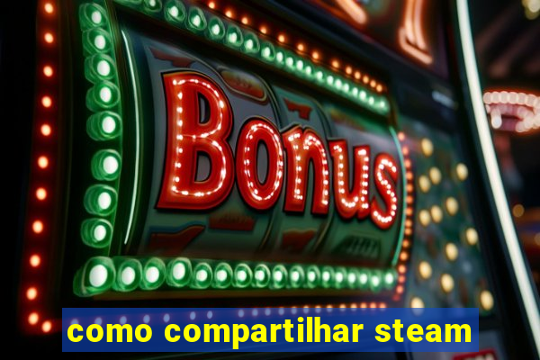 como compartilhar steam