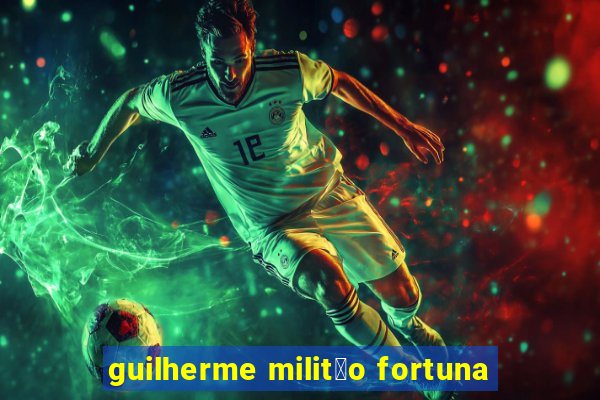 guilherme milit茫o fortuna