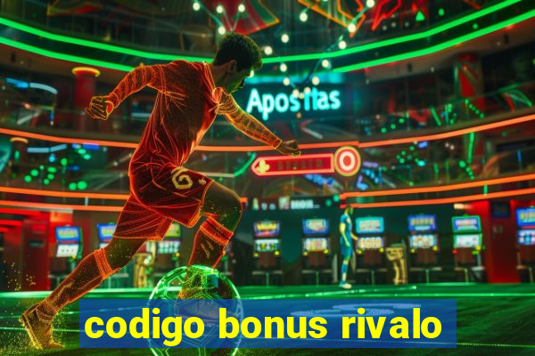 codigo bonus rivalo