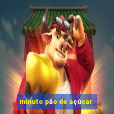 minuto pão de açúcar