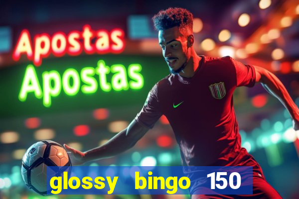 glossy bingo 150 free spins