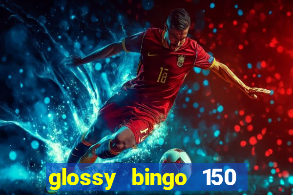 glossy bingo 150 free spins