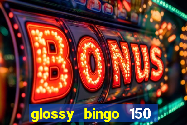 glossy bingo 150 free spins