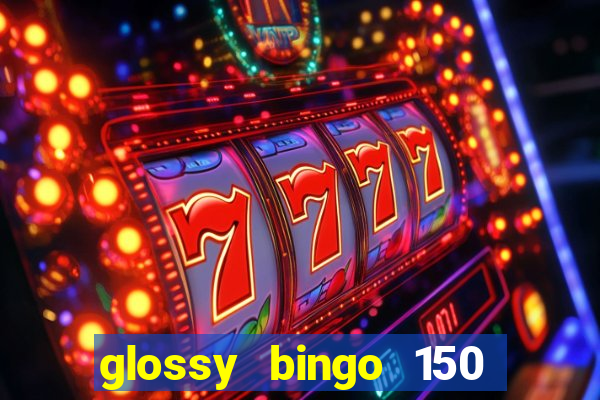 glossy bingo 150 free spins