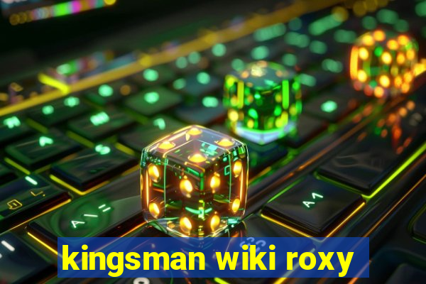 kingsman wiki roxy