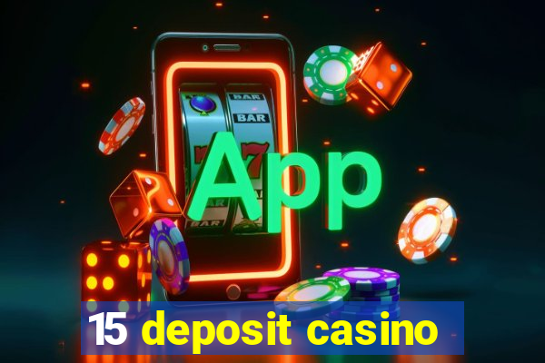 15 deposit casino