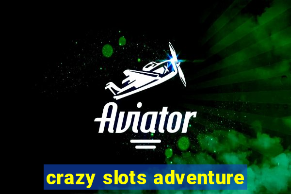 crazy slots adventure