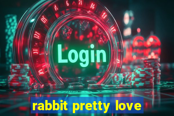 rabbit pretty love