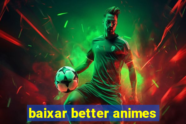 baixar better animes