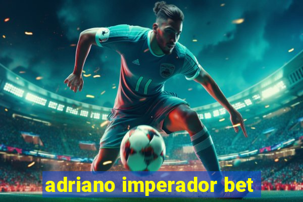 adriano imperador bet