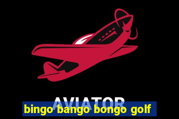 bingo bango bongo golf