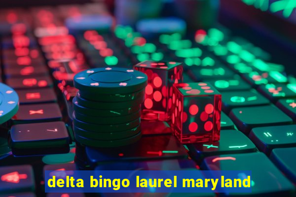 delta bingo laurel maryland