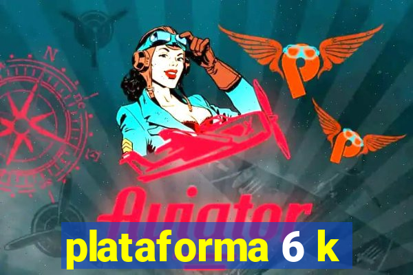 plataforma 6 k