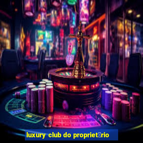 luxury club do propriet谩rio