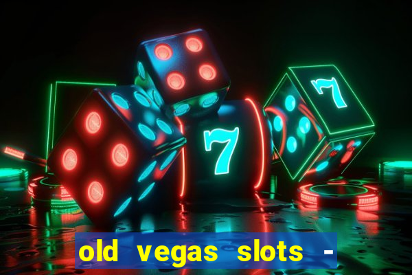 old vegas slots - cassino 777