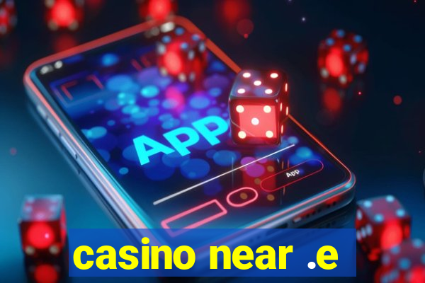 casino near .e