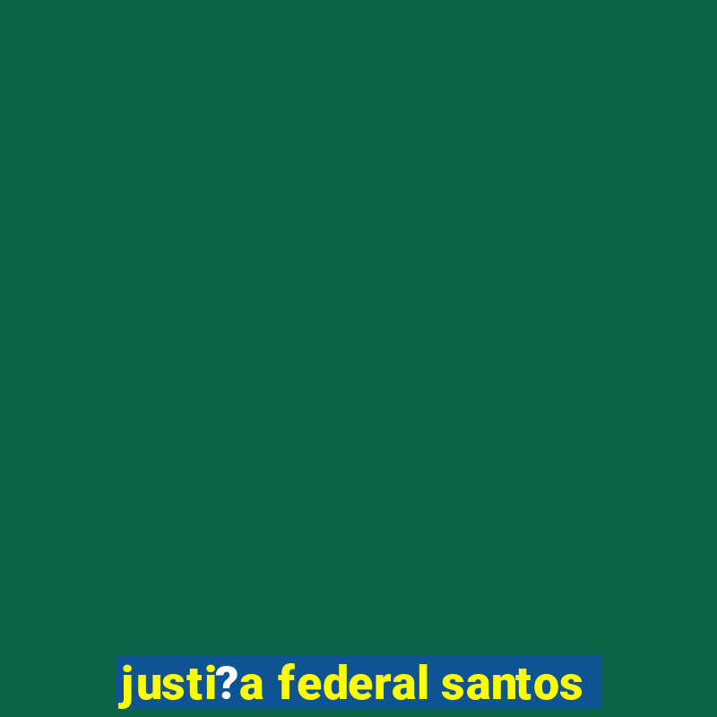 justi?a federal santos