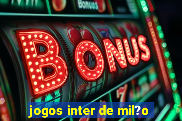 jogos inter de mil?o