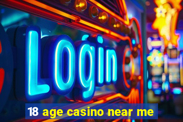 18 age casino near me